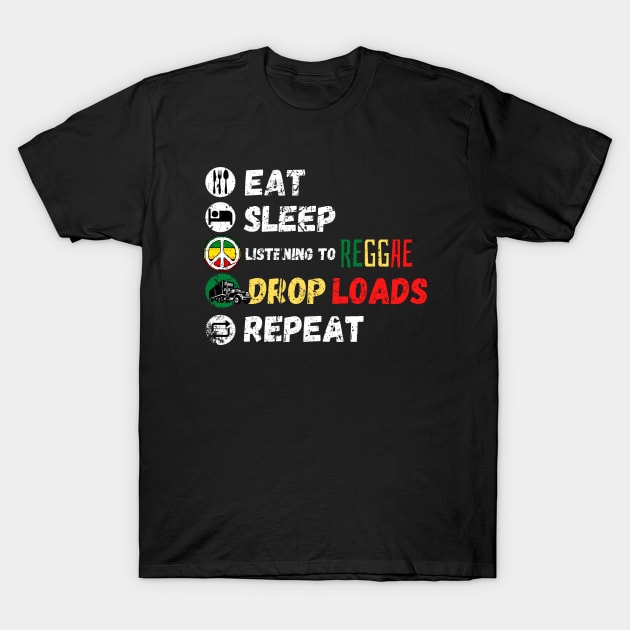 Eat Sleep Listening To Reggae Drop Loads Repeat T-Shirt by maxdax